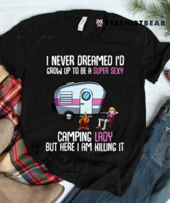 I Never Dreamed I'd Grow Up Super Sexy Camping Lady Camper Shirt