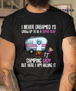 I Never Dreamed I'd Grow Up Super Sexy Camping Lady Camper Shirt