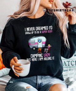 I Never Dreamed I'd Grow Up Super Sexy Camping Lady Camper Shirt