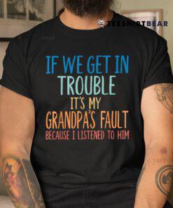 If We Get In Trouble It's My Grandpa's Fault Shirt