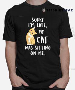 Meow Cat Sorry I'm Late My Cat Was Sitting On Me Meow Kitty Shirt