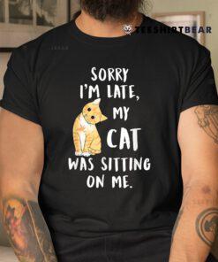 Meow Cat Sorry I'm Late My Cat Was Sitting On Me Meow Kitty Shirt