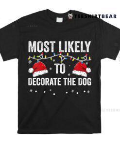 Most Likely To Decorate The Dog Matching Family Christmas Shirt
