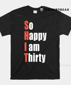 So Happy I Am Thirty 30th Birthday Shirt