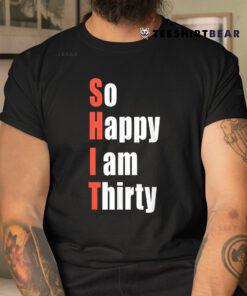 So Happy I Am Thirty 30th Birthday Shirt