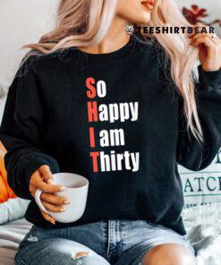 So Happy I Am Thirty 30th Birthday Shirt