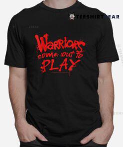 The Warriors Come Out To Play Quote Shirt