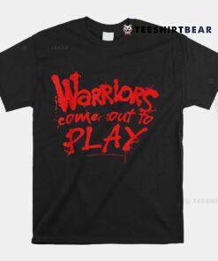 The Warriors Come Out To Play Quote Shirt