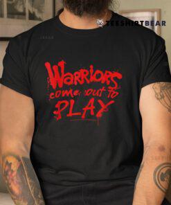 The Warriors Come Out To Play Quote Shirt