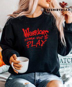 The Warriors Come Out To Play Quote Shirt