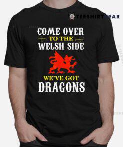 Come Over To The Welsh Side Wales Dragon Shirt