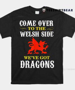 Come Over To The Welsh Side Wales Dragon Shirt