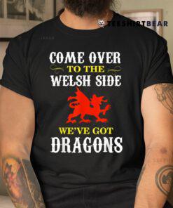 Come Over To The Welsh Side Wales Dragon Shirt