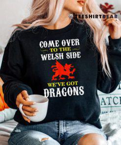 Come Over To The Welsh Side Wales Dragon Shirt