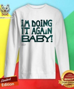 I'm Doing It Again Baby sweatshirt