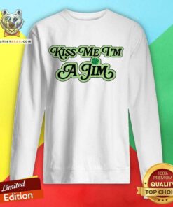 Kiss Me I'm A Jim sweatshirt