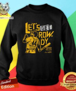 Let's Get Rowdy Tellez Baseball sweatshirt