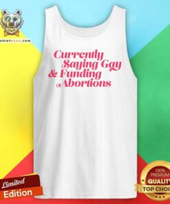 Currently Saying Gay & Funding Abortions tank-top
