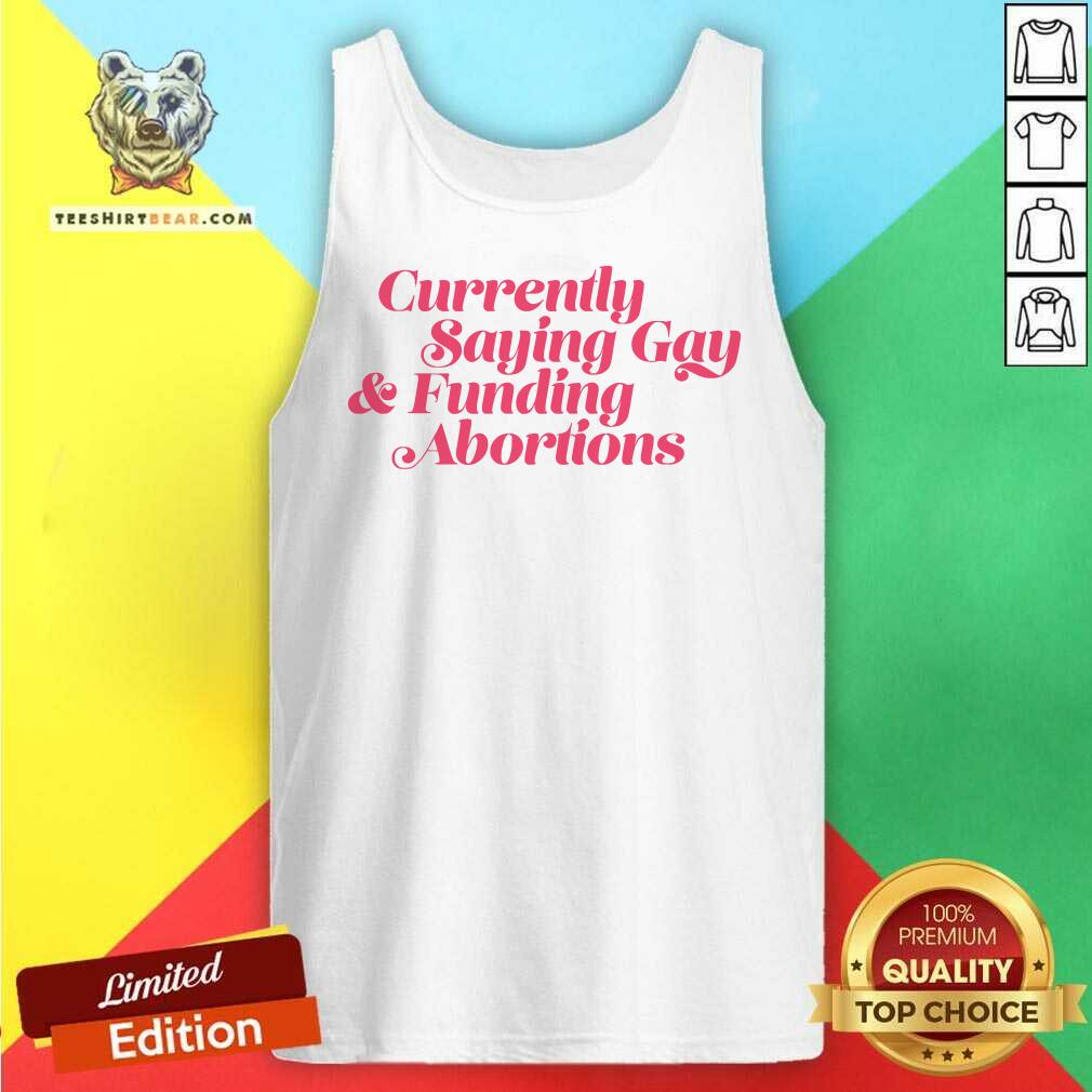 Currently Saying Gay & Funding Abortions tank-top
