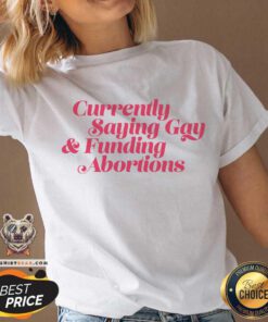 Currently Saying Gay & Funding Abortions v-neck