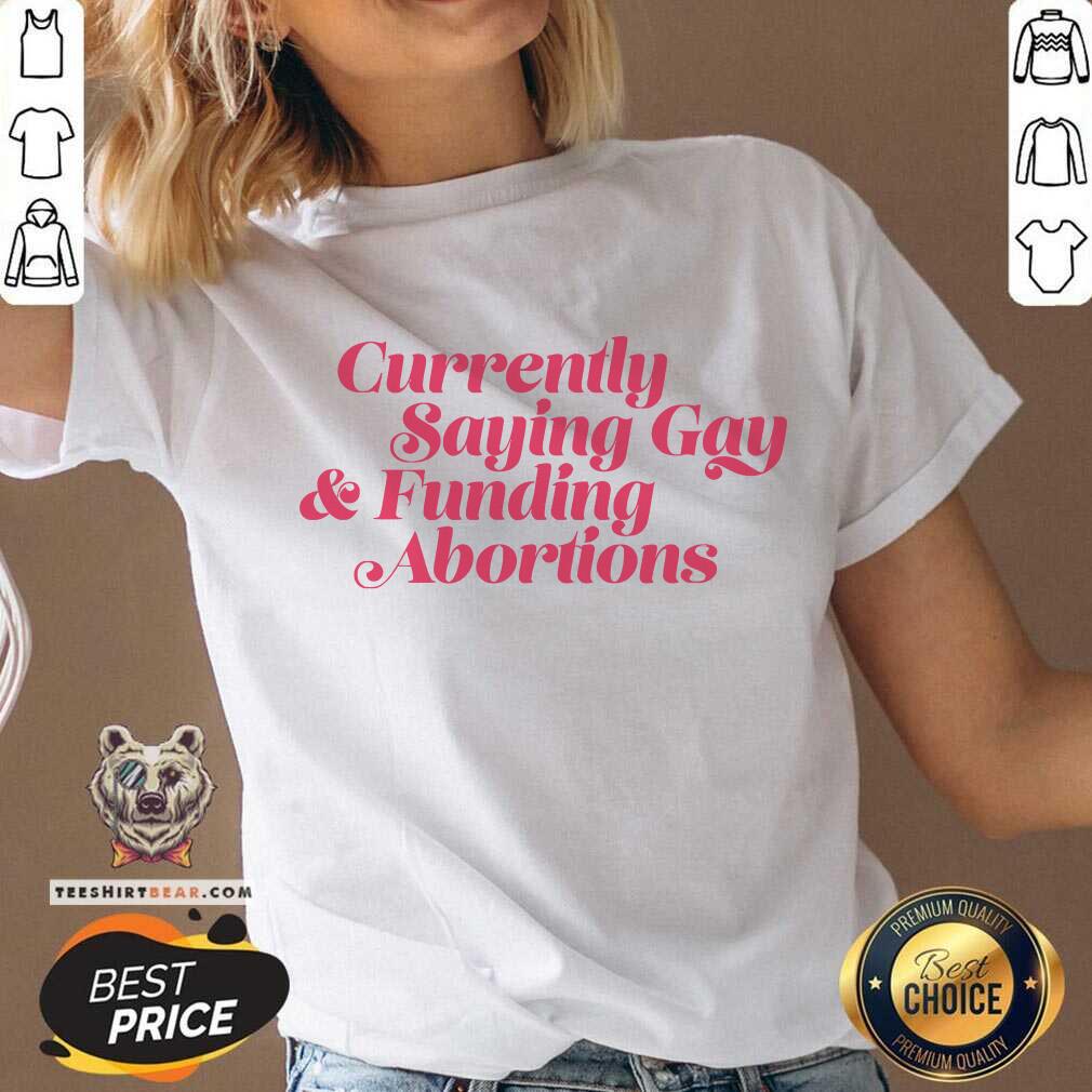 Currently Saying Gay & Funding Abortions v-neck