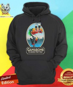 Gama Bomb Is Good For You hoodie