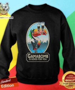 Gama Bomb Is Good For You sweatshirt