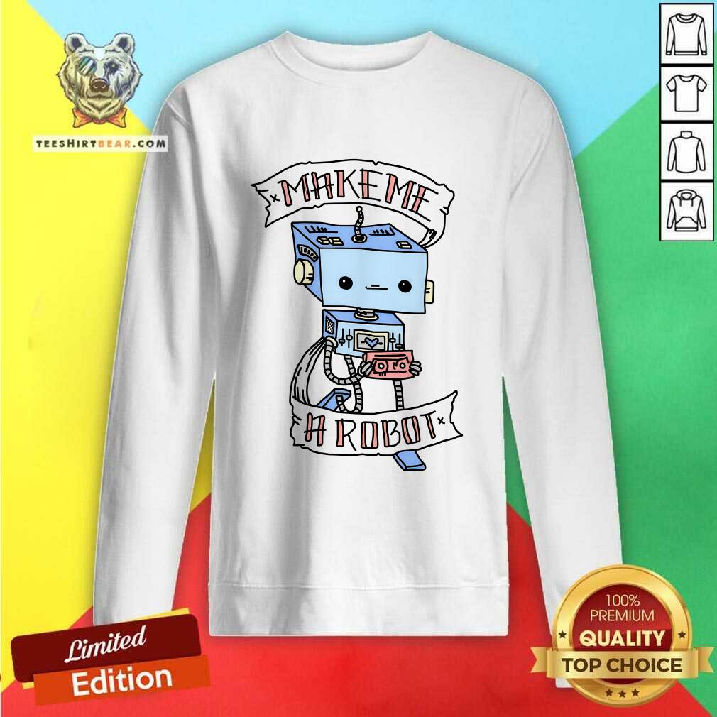 Make A Robot sweatshirt