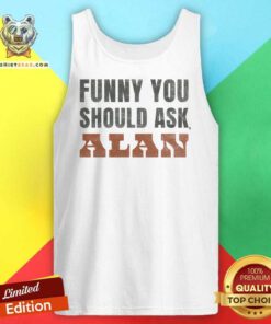 Funny You Should Ask Alan tank-top