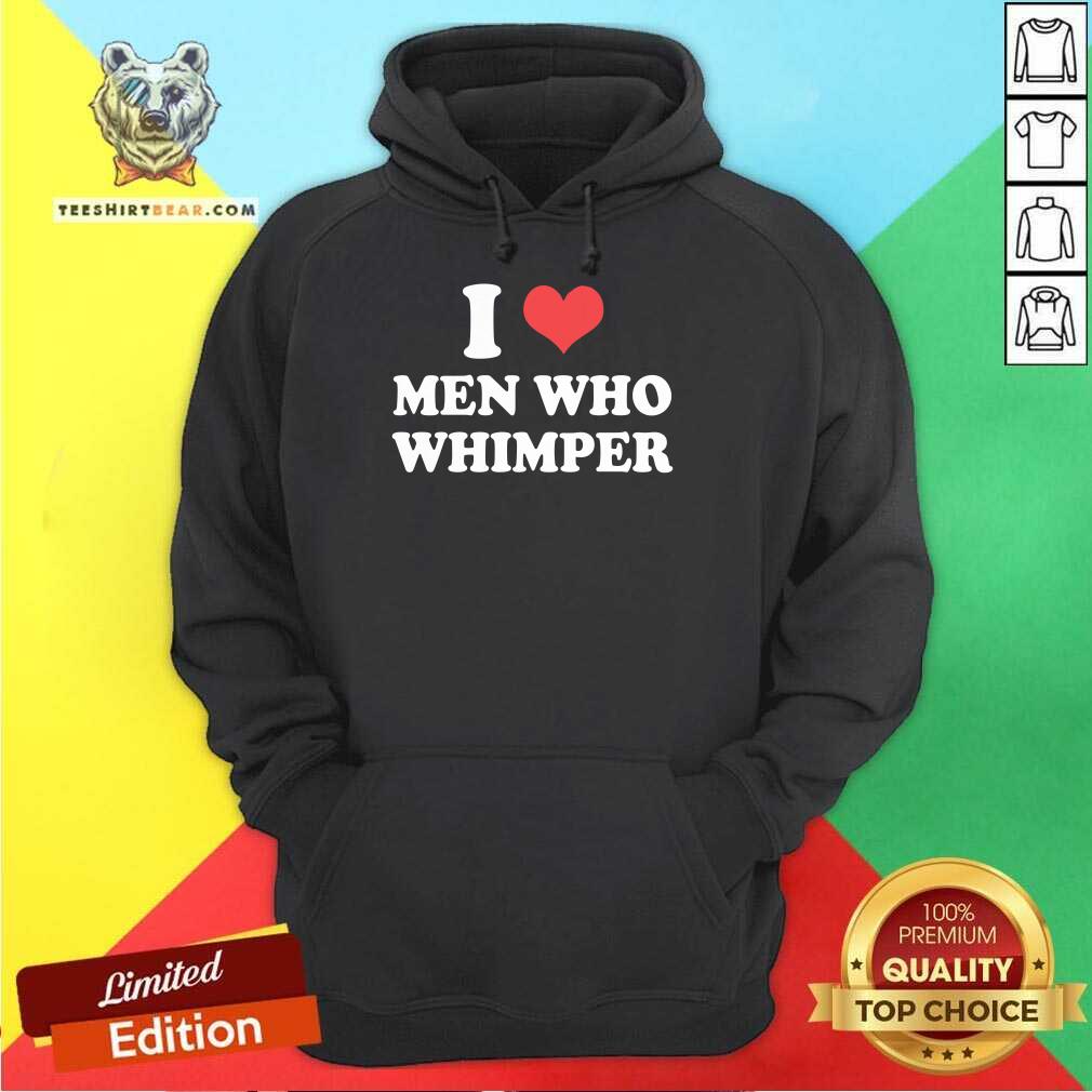 I Love Men Who Whimper hoodie