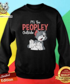 It's Too Peopley Outside Tom & Jerry Sweatshirt