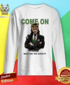 Loki Come On What Did You Expect Sweatshirt