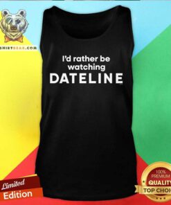 I'd Rather Be Watching Dateline tank-top