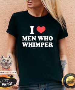 I Love Men Who Whimper v-neck