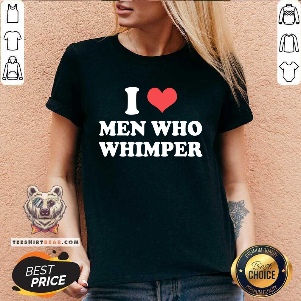 I Love Men Who Whimper v-neck