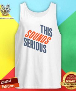 Awesome This Sounds Serious Tank-top