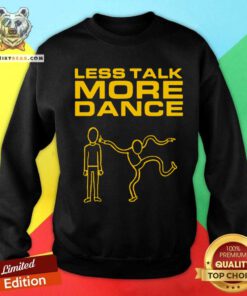 Great Funny Less Talk More Dance Sweatshirt