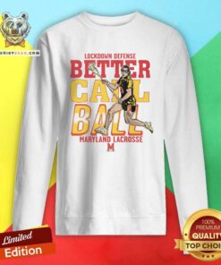 Great Lockdown Defense Better Call Ball Maryland Lacrosse Sweatshirt