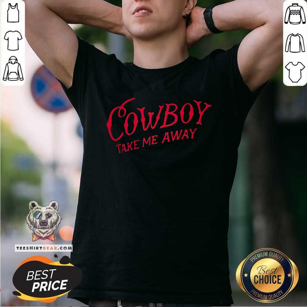 Nice Cowboy Take Me Away T-shirt