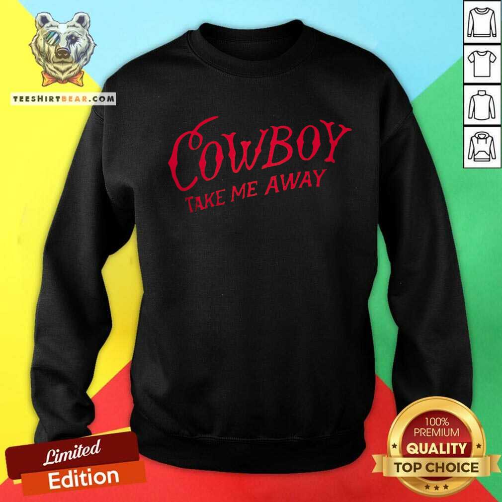 Nice Cowboy Take Me Away Sweatshirt
