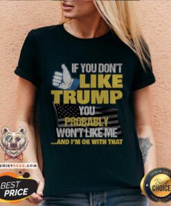 Nice If You Don't Like Trump You Probably Wont Like Me President V-neck