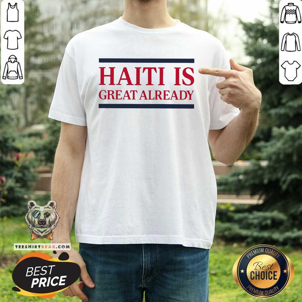 Original Haiti Is Great Already T-shirt