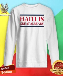 Original Haiti Is Great Already Sweatshirt