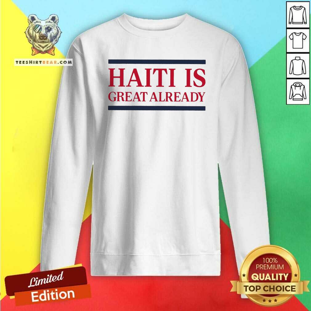 Original Haiti Is Great Already Sweatshirt