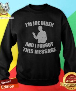 Original Im Joe Biden And I Forgot This Message Sweatshirt