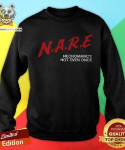 Premium N.A.R.E Necromancy Not Even Once Sweatshirt