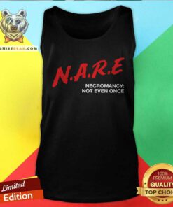 Premium N.A.R.E Necromancy Not Even Once Tank-top