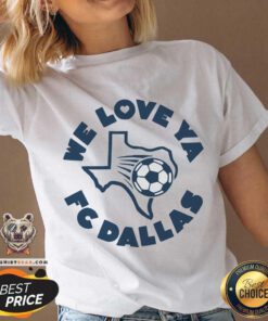 Good FC Dallas We Love Ya Texas Football V-neck