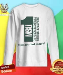 Good Michigan State University Still Got That Magic Sweatshirt