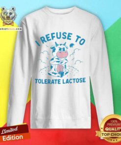 Great I Refuse to Tolerate Lactose Sweatshirt